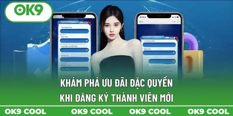 Đăng ký trở thành thành viên mới của OK9 ngay để nhận các ưu đãi hấp dẫn
